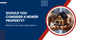 Maximize Your Real Estate Returns: Should You Consider a Newer Property? - Article Banner