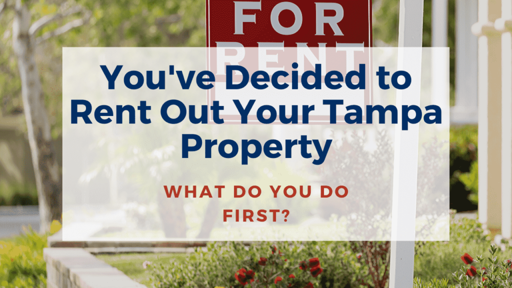 You've Decided to Rent Out Your Tampa Property, What Do You Do First?